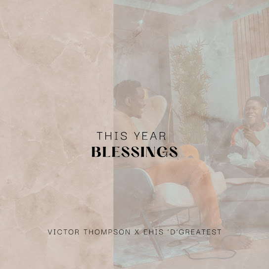 Victor Thompson ft. Ehis 'D' Greatest - THIS YEAR (Blessings)